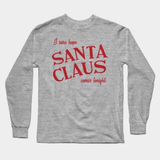 Santa Claus Comes Tonight—I hope Long Sleeve T-Shirt